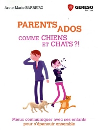 Parents-Ados : Comme chiens et chats !: Mieux communiquer avec ses enfants pour les aider à s'épanouir