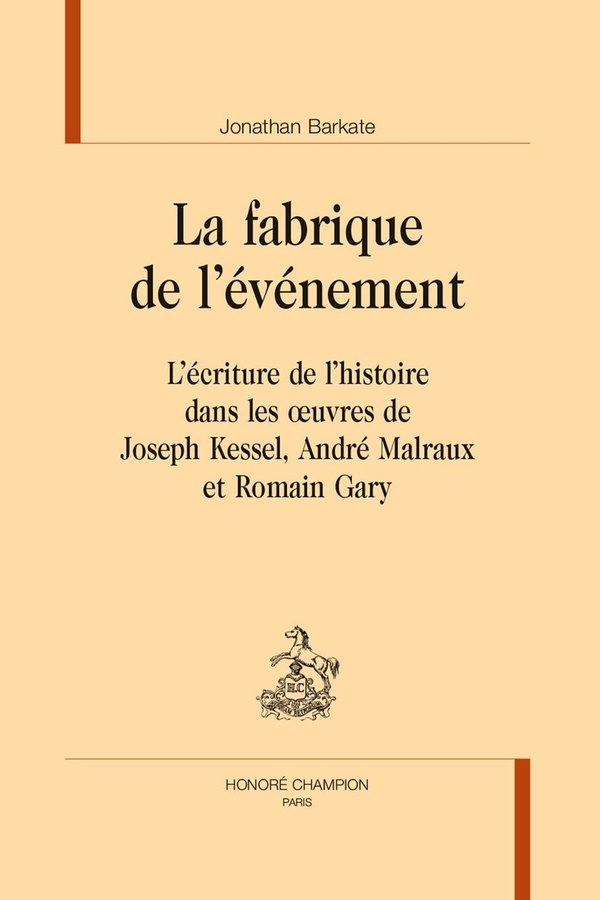 La fabrique de l'événement: L'écriture de l'histoire dans les oeuvres de Joseph Kessel, André Malraux et Romain Gary
