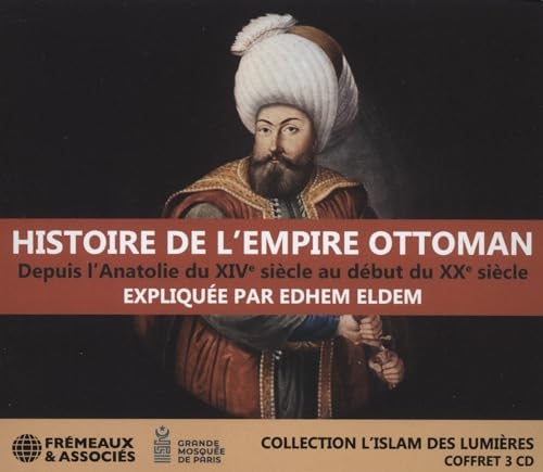 HISTOIRE DE L’EMPIRE OTTOMAN, DEPUIS L’ANATOLIE DU XIVE SIÈCLE AU DÉBUT DU XXE SIÈCLE: COLLECTION L’ISLAM DES LUMIÈRE - FREMEAUX / GRANDE MOSQUEE DE PARIS