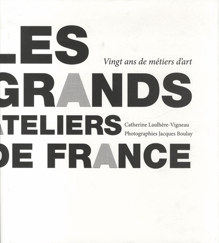 Les grands ateliers de France : Vingt ans de métiers d'art, le temps traversé