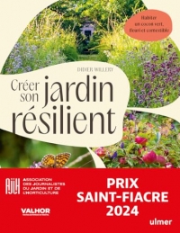 Créer son jardin résilient: Bien assembler des végétaux adaptés, en s'inspirant de la nature : le retour d'expérience du dingue de plantes