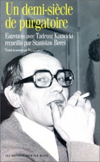 Un Demi siècle de Purgatoire. Entretiens avec Tadeusz Konwicki