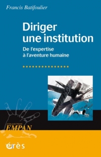 Diriger une institution: De l'expertise à l'aventure humaine