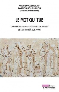 Le mot qui tue : Histoire des violences intellectuelles de l'Antiquité à nos jours