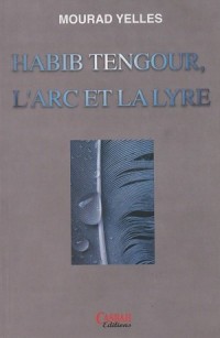 Habib Tengour, l'arc et la lyre : Dialogues (1988-2004)