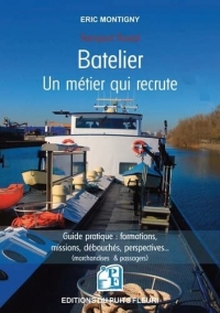 Batelier - Un métier qui recrute: Guide pratique : formations, missions, débouchés, perspectives (marchandises et passagers)