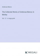 The Collected Works of Ambrose Bierce; In Motley: Vol. 12 - in large print