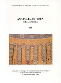 Anatolia antiqua III: Travaux et recherches de l'Institut français d'études anatoliennes = Eski Anadolu III