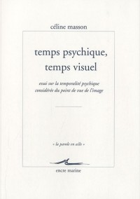 Temps psychique, temps visuel: Essai sur la temporalité psychique considérée du point de vue de l'image [Non massicoté]