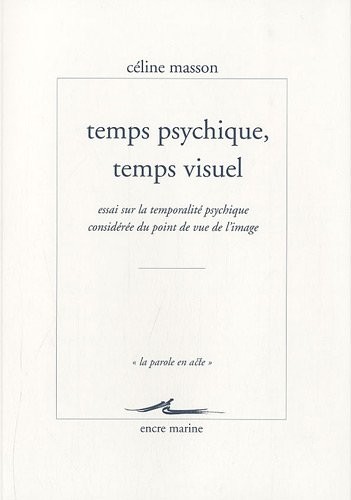 Temps psychique, temps visuel: Essai sur la temporalité psychique considérée du point de vue de l'image [Non massicoté]
