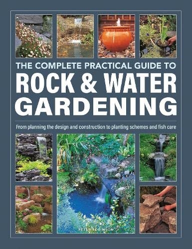 The Complete Practical Guide to Rock & Water Gardening: From Planning the Design and Construction to Planting Schemes and Fish Care [9780754835820]