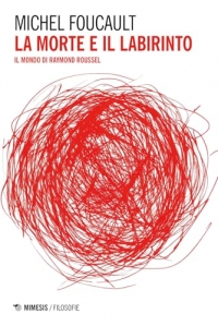 La morte e il labirinto. Il mondo di Raymond Roussel