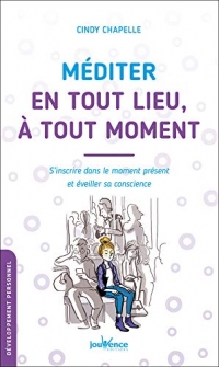 Méditer en tout lieu, à tout moment: S'inscrire dans le moment présent et éveiller sa conscience