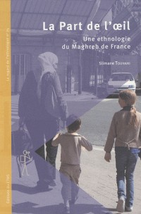 La Part de l'oeil : Une ethnologie du Maghreb de France