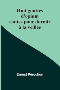 Huit gouttes d'opium: contes pour dormir à la veillée