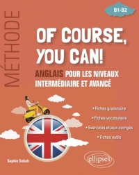 Of course you can ! Méthode.: Anglais pour les niveaux intermédiaire et avancé [B1-B2