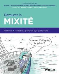 Remixer la mixité: Femmes + hommes : agir autrement dans l'entreprise