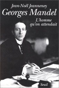 Georges Mandel. L'homme qu'on attendait