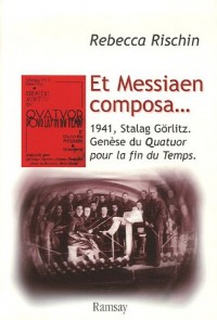 Et Messiaen composa... : 1941, Stalag Görlitz. Genèse du Quatuor pour la fin du Temps