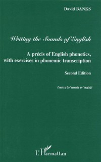 Writing the Sounds of English : A précis of English phonetics, with exercises in phonemic transcription