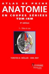Atlas de poche d'anatomie en coupes sériées TDM-IRM : Volume 1, Tête et cou