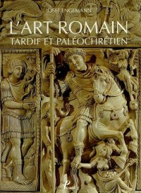 L'art romain : Volume 5 : L'art romain tardif et paléochrétien de Constantin à Justinien