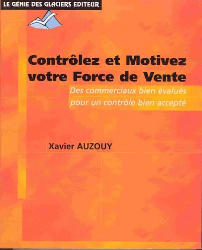 Contrôler et Motivez votre Force de vente : Des objectifs bien négociés, des commerciaux bien évalués, un contrôle bien accepté