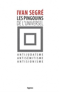 Les pingouins de l'universel : Antijudaïsme, antisémitisme, antisionisme