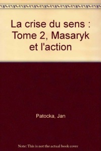 La crise du sens : Tome 2, Masaryk et l'action