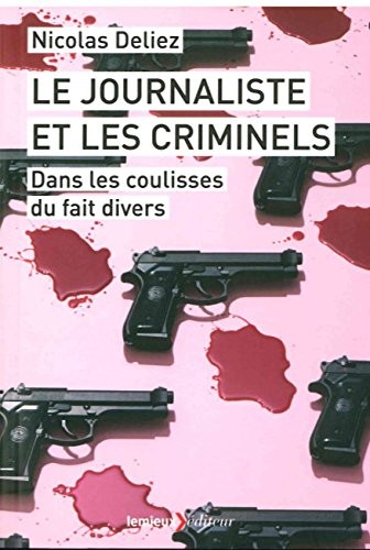 Le journaliste et les criminels : Dans les coulisses du fait divers