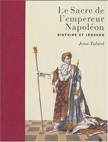 Le Sacre de l'empereur Napoléon: Histoire et légende