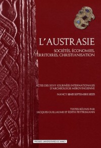 L'Austrasie : Sociétés, économies, territoires, christianisation