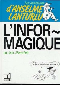 Les Aventures d'Anselme Lanturlu, tome 1 : L'informagique