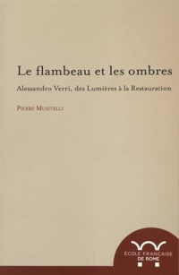 Le flambeau et les ombres : Alessandro Verri, des Lumières à la Restauration (1741-1816)