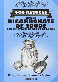 400 astuces sur le bicarbonate de soude, les cristaux de soude et le sel