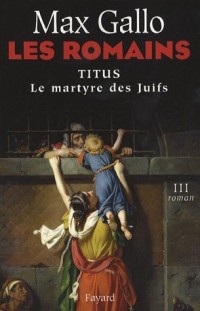 Les Romains, Tome 3 : Titus : Le Martyre des Juifs