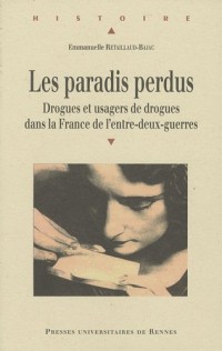 Les paradis perdus : Drogues et usagers de drogues dans la France de l'entre-deux-guerres