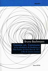 Comme un, Commune. Ou les Tribulations de Theo et Madeleine Fischer, du Paris Libre de 1871 a Rio
