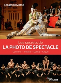 Les secrets de la photo de spectacle: Concerts - Théâtre - Danse - Cirque