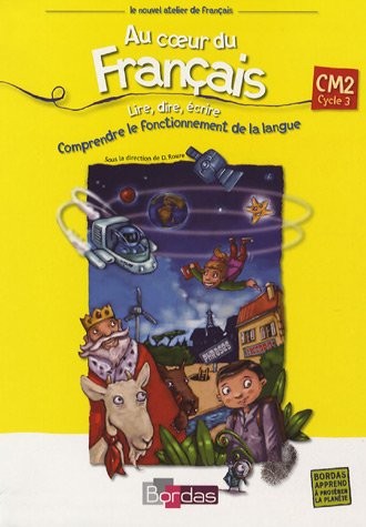 Au coeur du français CM2 Cycle 3 : Lire, dire, écrire, comprendre le fonctionnement de la langue