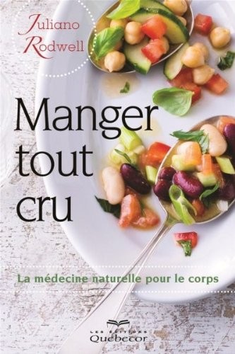 Manger Tout Cru! : la Medecine Naturelle pour le Corps Deuxième ed.