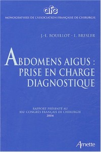 Abdomens aigus : prise en charge diagnostique : Rapport présenté au 106e Congrès français de chirurgie Paris, 7-9 octobre 2004