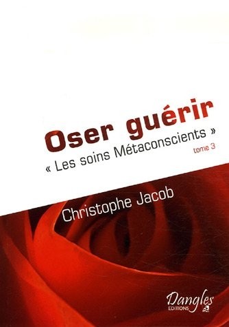 Métaconscience : Tome 3, Oser guérir -