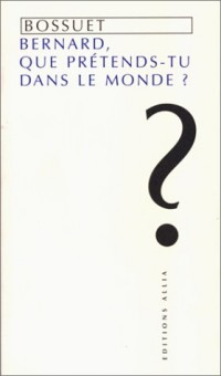 Bernard, que prétends-tu dans le monde ?