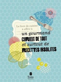 LE LIVRE DE CUISINE A OFFRIR A UN GOURMAND CURIEUX DE TOUT