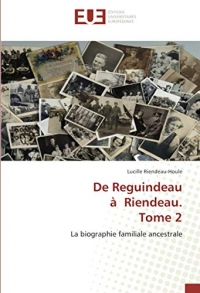 De Reguindeau à Riendeau. Tome 2: La biographie familiale ancestrale