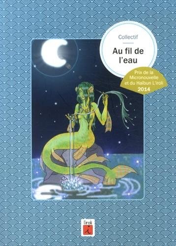 Au fil de l'eau : Prix de la micronouvelle et du haïbun L'iroli, 2014