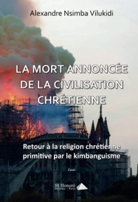 LA MORT ANNONCÉE DE LA CIVILISATION CHRÉTIENNE ; Retour à la religion chrétienne primitive par le kimbanguisme