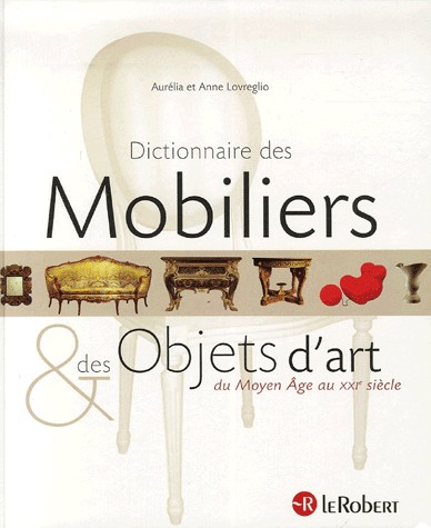 Dictionnaire des Mobiliers et des Objets d'art : Du Moyen Age au XXIe siècle