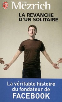 La revanche d'un solitaire : La véritable histoire du fondateur de Facebook
